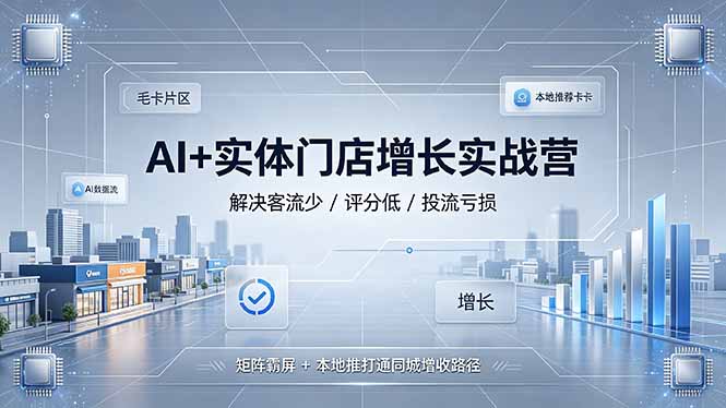 AI+实体门店增长实战营，解决客流少/评分低/投流亏损；矩阵霸屏+本地推打通同城增收路径-寒山客