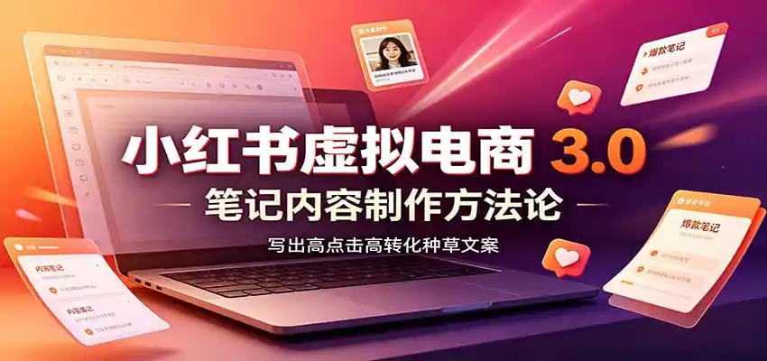 小红书虚拟电商3.0：账号搭建选品开店，笔记内容制作，矩阵投放教学-小创项目网
