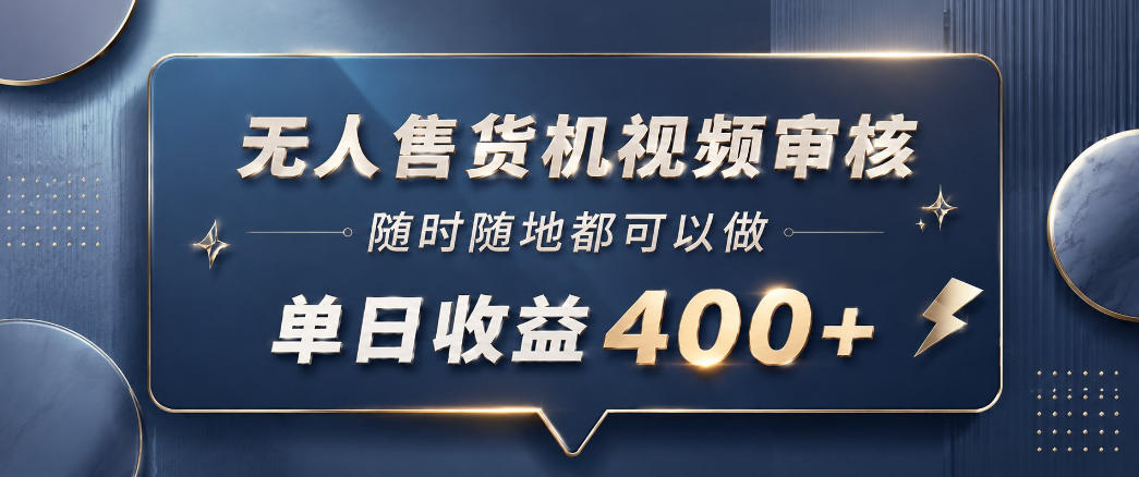 无人售货机视频审核，一部手机随时随地都可以做，10秒一单，单日收益400+【揭秘】-寒山客