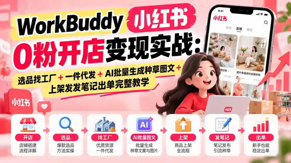 WorkBuddy小红书0粉开店变现实战：选品找工厂+一件代发+AI批量生成种草图文+上架发发笔记出单完整教学-小创项目网