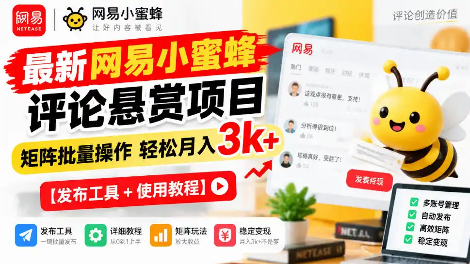最新网易小蜜蜂评论悬赏项目，矩阵批量操作轻松月入3k+【发布工具＋使用教程】-小创项目网