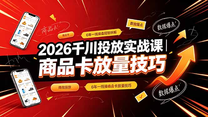 2026千川投放实战课｜6年一线操盘经验拆解，通俗讲解全域投放，吃透商品卡放量技巧-寒山客