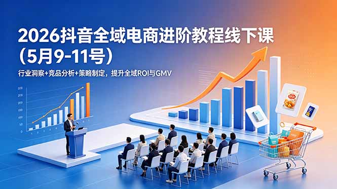 2026抖音全域电商进阶教程线下课(5月9-11号-寒山客