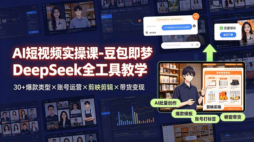 AI短视频实操课-豆包即梦DeepSeek全工具教学 | 30+爆款类型×账号运营×剪映剪辑×带货变现。-小创项目网