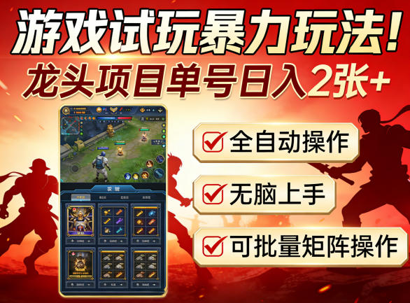 游戏试玩暴力玩法！龙头项目单号日入200+，全自动操作无脑上手，可批量矩阵操作【揭秘】-小创项目网
