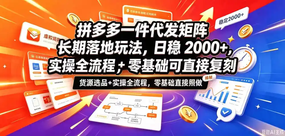 拼多多一件代发矩阵长期落地玩法，日稳入2k+，选品货源+实操全流程，零基础可直接复刻【拆解】-小创项目网
