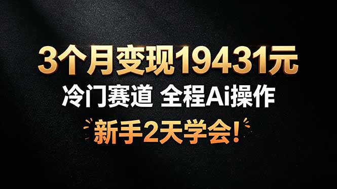 3个月变现19431元，冷门赛道 全程Ai操作，新手2天学会！-寒山客