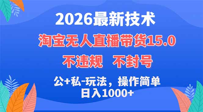 2026最新技术，淘宝无人直播带货15.0，不封号，不违规，公+私玩法，操作简单，日入1000+-小创项目网