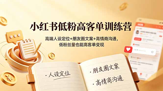 小红书低粉高客单训练营：高端人设定位+朋友圈文案+高情商沟通，低粉丝量也能高客单变现-寒山客