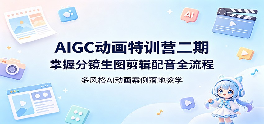 AIGC动画特训营二期：掌握分镜生图剪辑配音全流程，多风格AI动画案例落地教学-小创项目网
