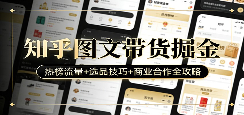 知乎图文带货掘金：热榜流量+选品技巧+商业合作全攻略-小创项目网