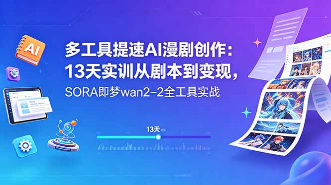 多工具提速AI漫剧创作：13天实训从剧本到变现，SORA即梦wan2-2全工具实战-寒山客
