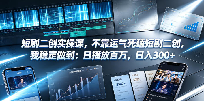 短剧二创实操课，不靠运气死磕短剧二创，我稳定做到：日播放百万，日入300+-寒山客