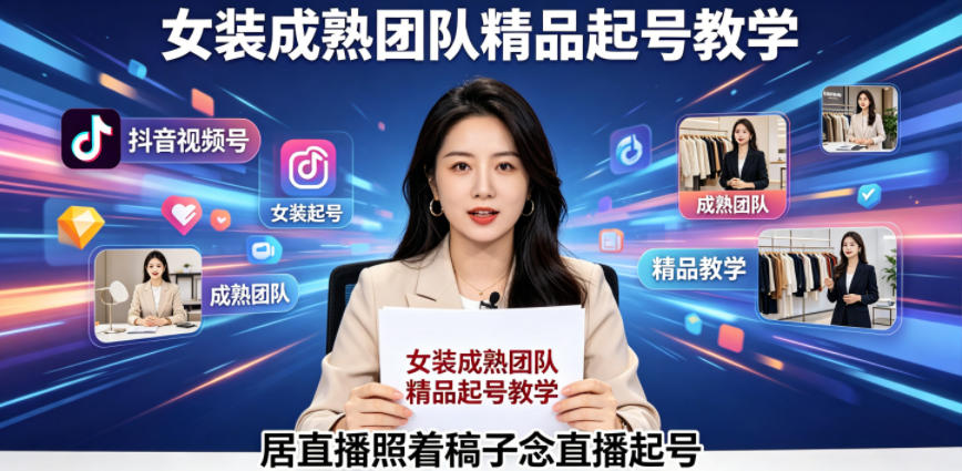 抖音视频号绿幕直播，女装成熟团队打造精品起号教学，居直播照着稿子念直播起号-小创项目网