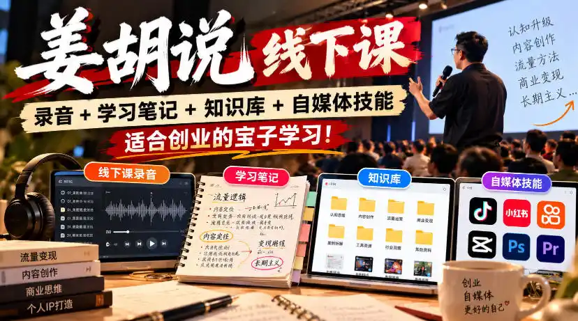姜胡说线下课录音＋学习笔记＋知识库＋自媒体技能，适合创业的宝子学习！-小创项目网
