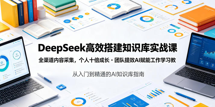 DeepSeek高效搭建知识库实战课，全渠道内容采集，个人十倍成长・团队提效，AI赋能工作学习-寒山客