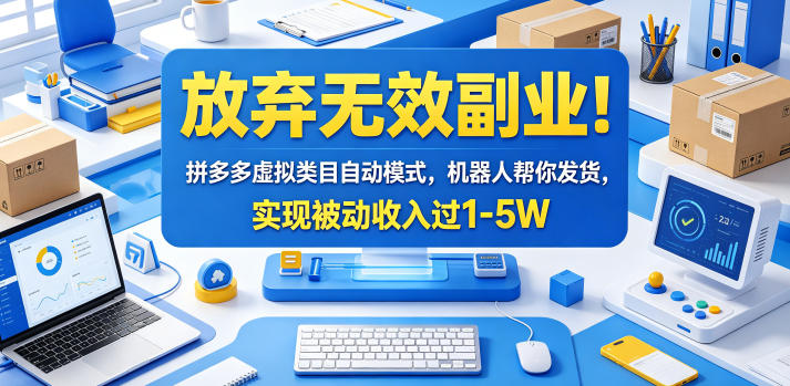 放弃无效副业！拼多多虚拟类目自动模式，机器人帮你发货，实现被动收入过1-5W【揭秘】-小创项目网
