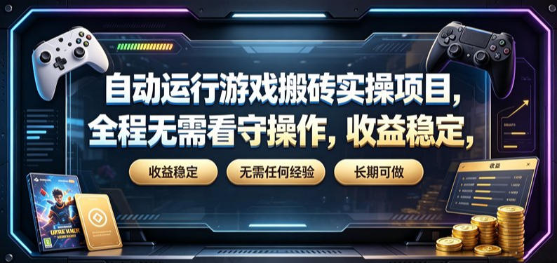 自动运行游戏搬砖实操项目，全程无需看守操作，收益稳定，无需任何经验，长期可做【揭秘】-小创项目网
