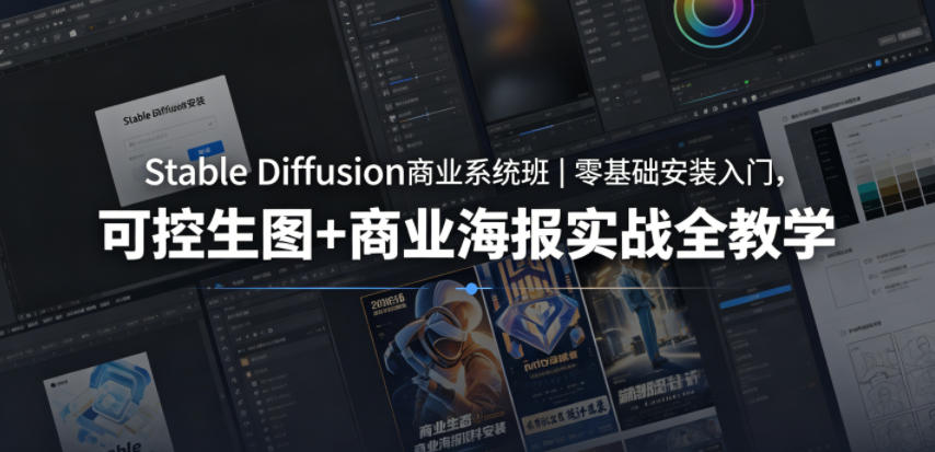 Stable Diffusion商业系统班｜零基础安装入门，可控生图+商业海报实战全教学-小创项目网