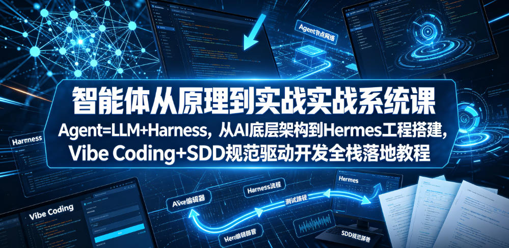 智能体从原理到实战系统课Agent=LLM+Harness，从AI底层架构到Hermes工程搭建，Vibe Coding+SDD规范驱动开发全栈落地教程-寒山客