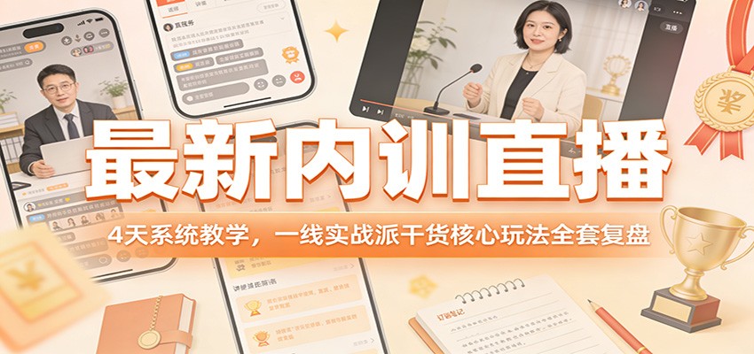 最新内训直播，4天系统教学，一线实战派干货核心玩法全套复盘-小创项目网