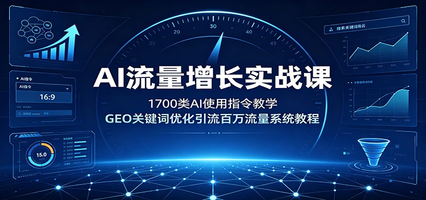 AI流量增长实战课：1700类AI使用指令教学，GEO关键词优化引流百万流量系统教程-小创项目网