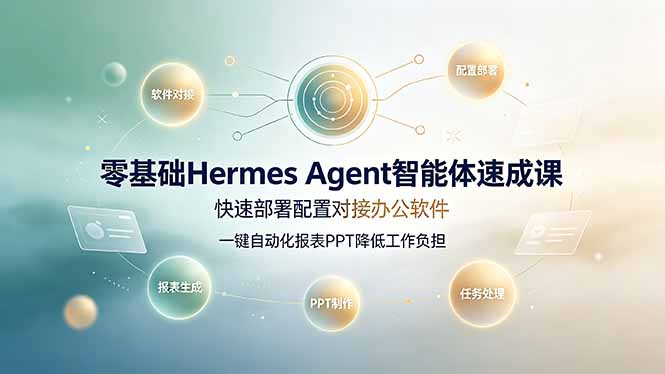 零基础Hermes Agent智能体速成课，快速部署配置对接办公软件；一键自动化报表PPT降低工作负担-寒山客