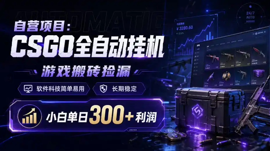 自营项目：CSGO全自动挂G，游戏搬砖捡漏，软件科技简单易用，长期稳定，小白单日300+利润【揭秘】-小创项目网