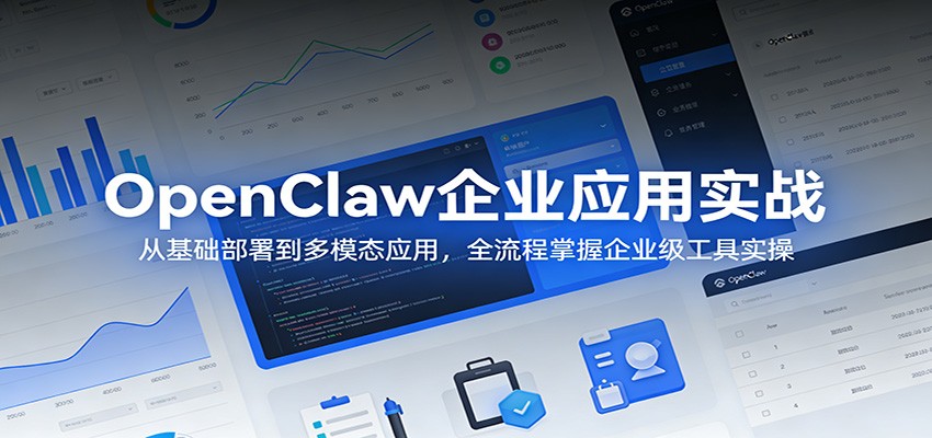 OpenClaw企业应用实战：从基础部署到多模态应用，全流程掌握企业级工具实操-小创项目网