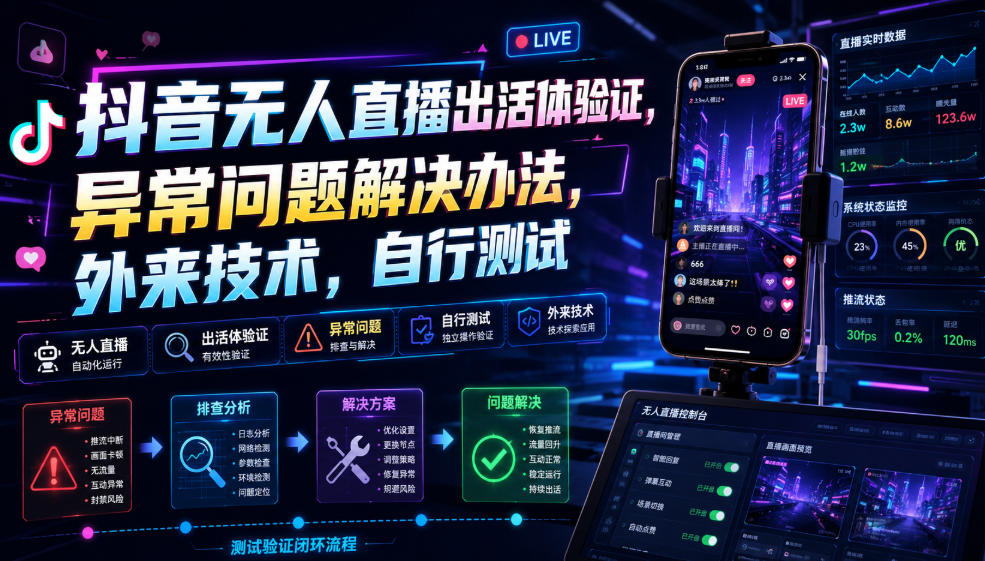 抖音无人直播出活体验证，异常问题解决办法，外来技术，自行测试-小创项目网
