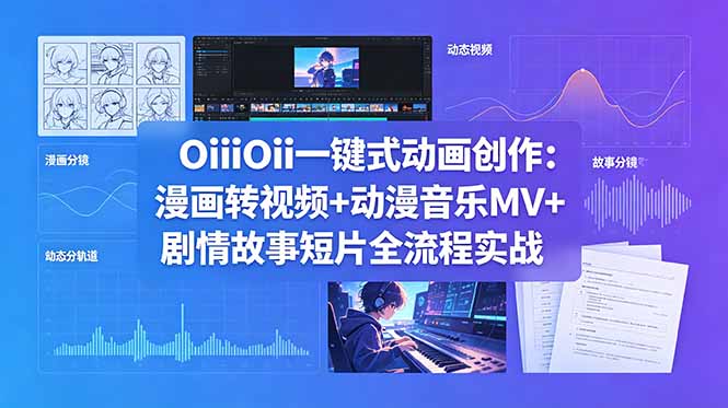 OiiOii一键式动画创作：漫画转视频+动漫音乐MV+剧情故事短片全流程实战-小创项目网