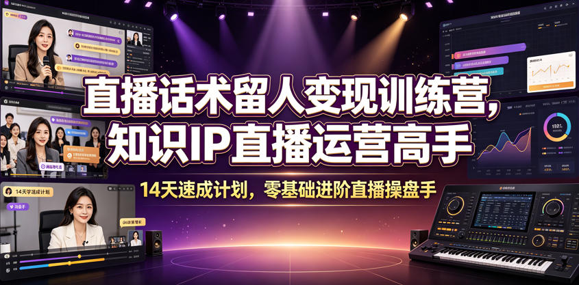 直播话术留人变现训练营，知识IP直播运营高手，14天速成计划，零基础进阶直播操盘手-寒山客