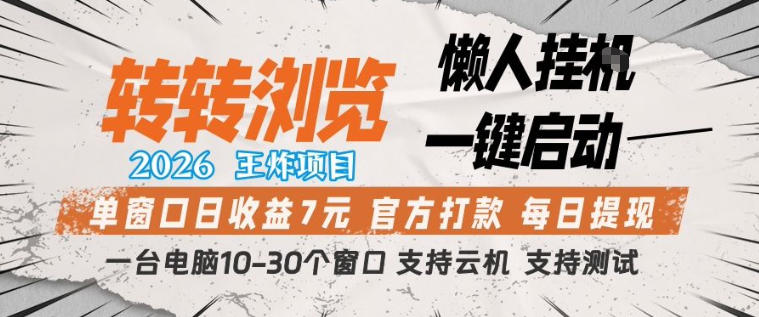 转转浏览2026，王炸项目，懒人挂G一键启动，单窗口日收益7米，一台电脑10-30个窗口，支持云机【揭秘】-小创项目网
