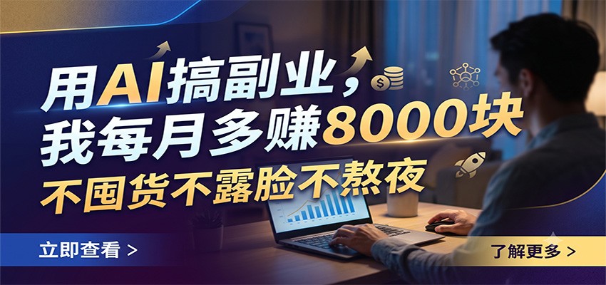 用AI搞副业，我每月多赚8000块，不囤货不露脸不熬夜-小创项目网