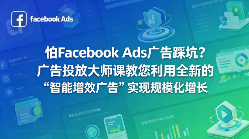 怕Facebook Ads广告踩坑？广告投放大师课教您利用全新的“智能增效广告”实现规模化增长【原创双语字幕】-小创项目网