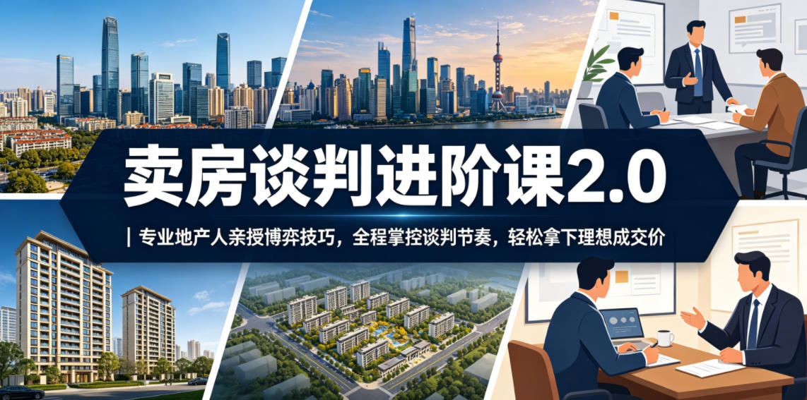 卖房谈判进阶课2.0｜专业地产人亲授博弈技巧，全程掌控谈判节奏，轻松拿下理想成交价-寒山客