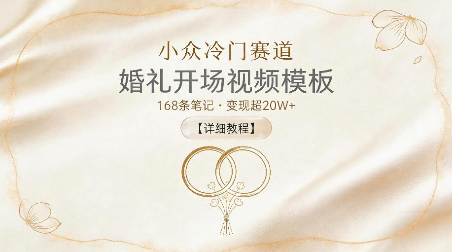小众冷门赛道，婚礼开场视频模板，168条笔记，变现超20W+【详细教程】-小创项目网