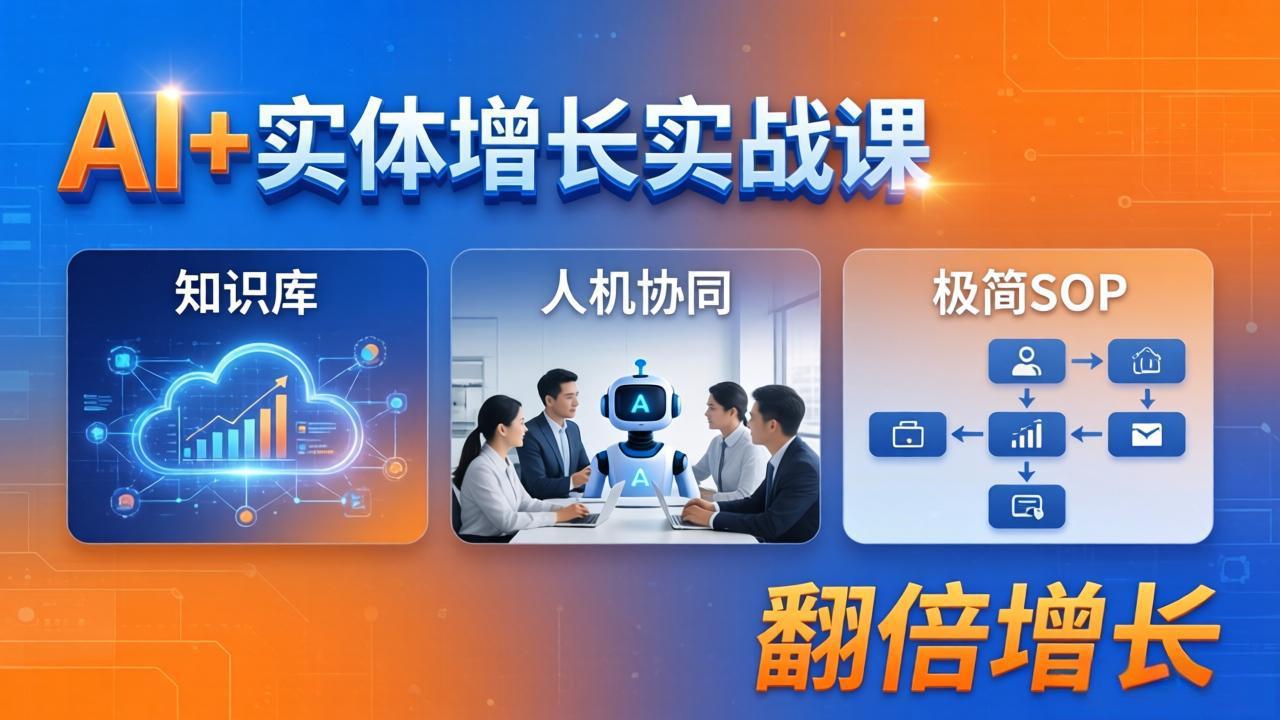 AI+实体增长实战课：知识库+人机协同+极简SOP，助力实体业务翻倍增长-小创项目网