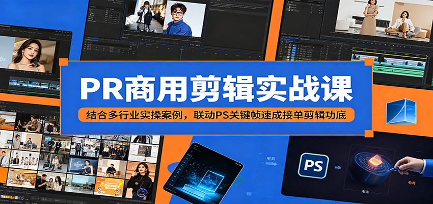 PR商用剪辑实战课：结合多行业实操案例，联动PS关键帧速成接单剪辑功底-寒山客