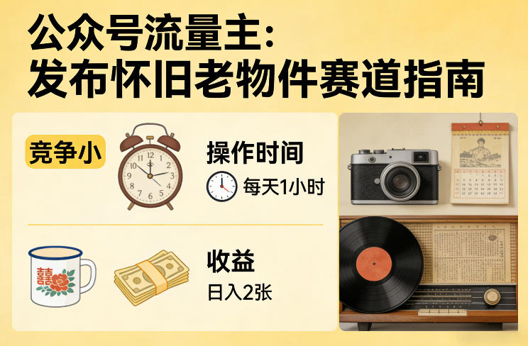 公众号流量主之发布怀旧老物件赛道，竞争小，每天操作1小时，日入2张-小创项目网