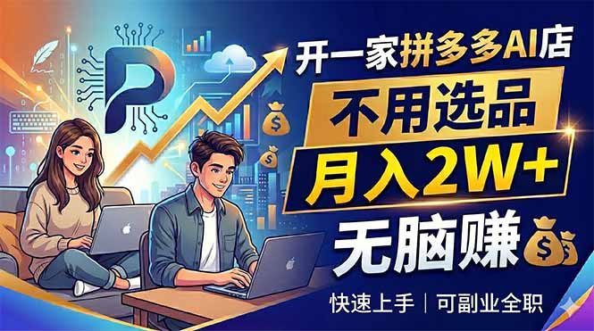 开一家拼多多AI店，不用选品，月入2W+，无脑赚，可副业全职-小创项目网