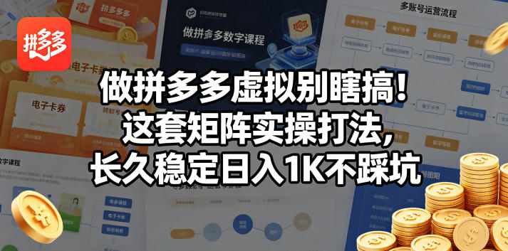 做拼多多虚拟别瞎搞！这套矩阵实操打法，长久稳定日入1K不踩坑【揭秘】-小创项目网