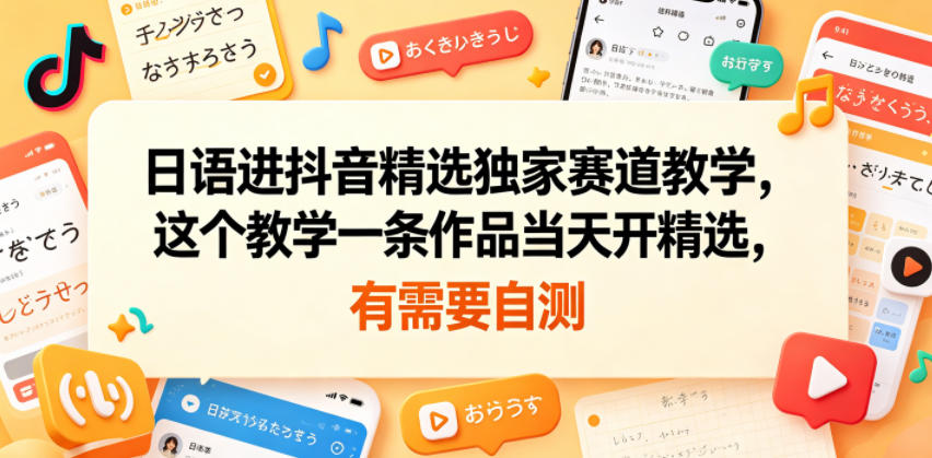 日语进抖音精选独家赛道教学，这个教学一条作品当天开精选，有需要自测-寒山客