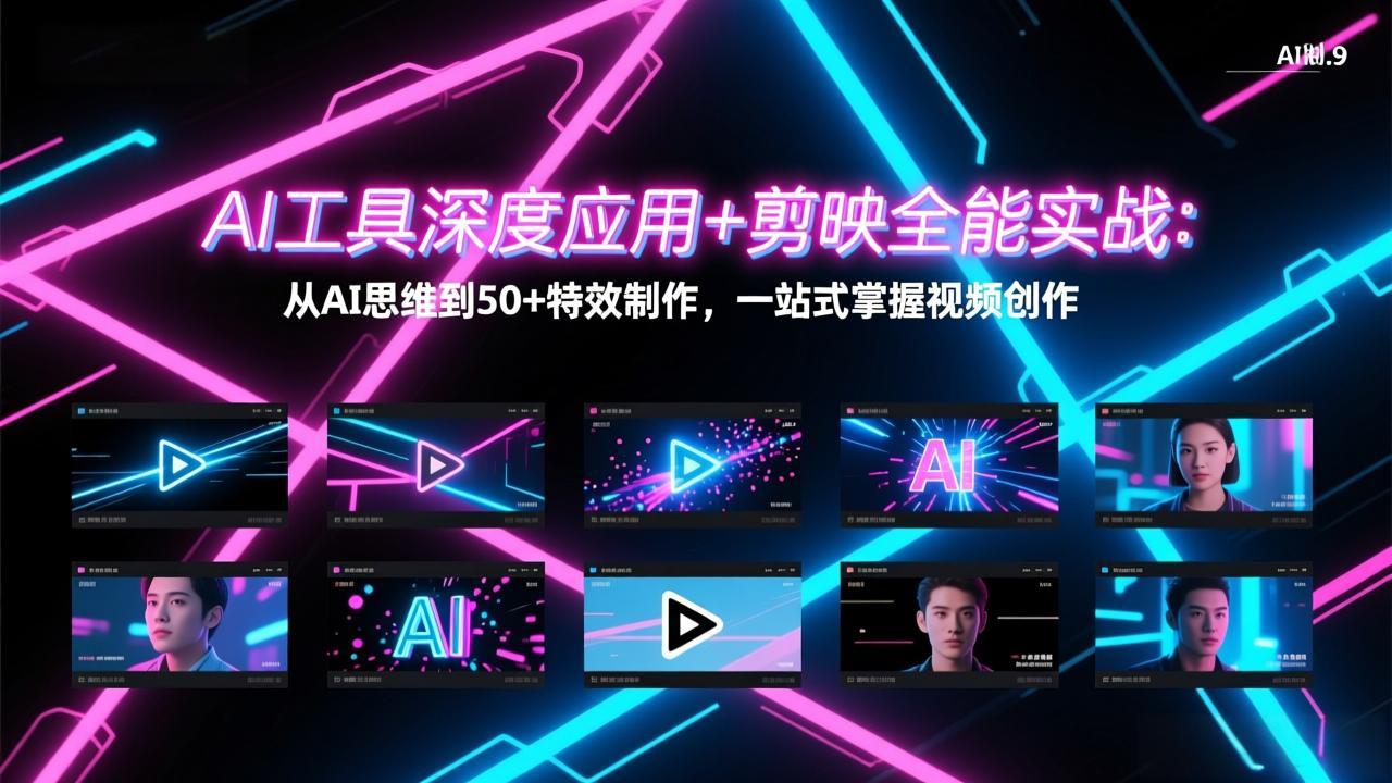 AI工具深度应用+剪映全能实战：从AI思维到50+特效制作，一站式掌握视频创作-小创项目网