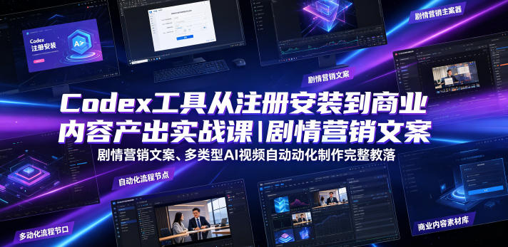 Codex工具从注册安装到商业内容产出实战课｜剧情营销文案、多类型AI视频自动化制作完整落地教程-寒山客