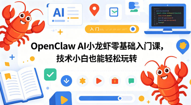 OpenClaw AI小龙虾零基础入门课，技术小白也能轻松玩转-小创项目网