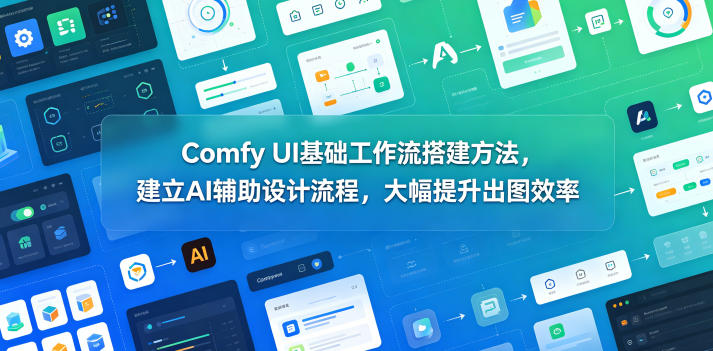 Comfy UI基础工作流搭建方法,建立AI辅助设计流程,大幅提升出图效率-寒山客