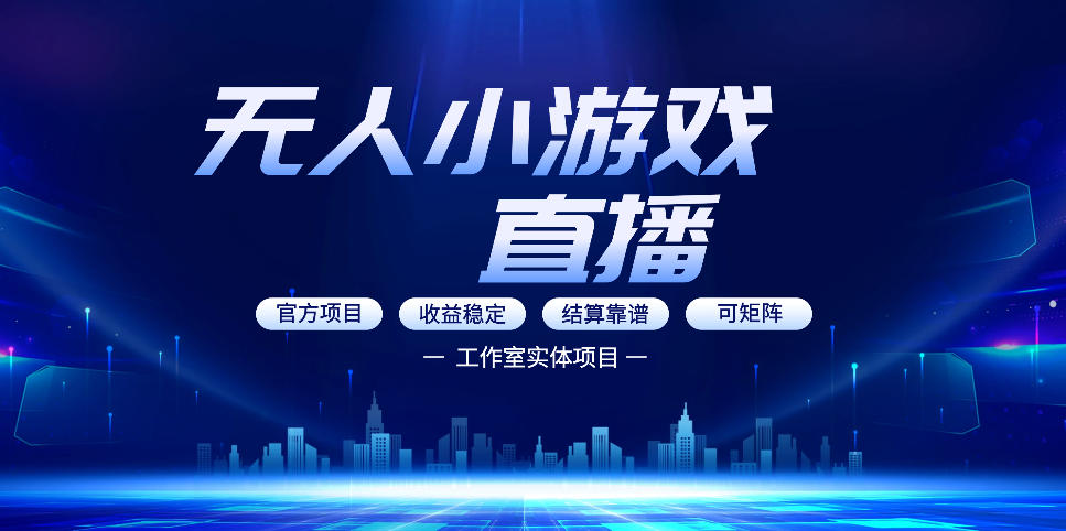 无人小游戏直播：0基础也能做的轻资产副业，解锁无人直播盈利新玩法，轻松月入1W+【揭秘】-小创项目网