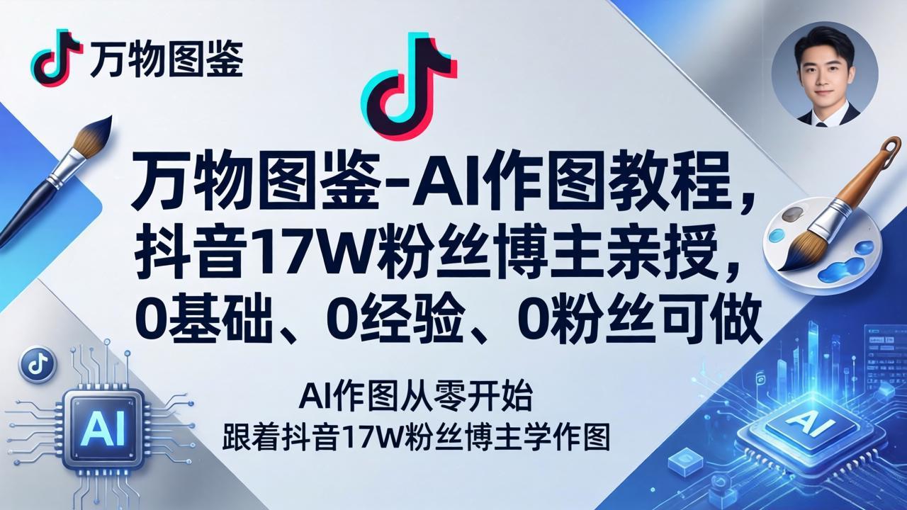 万物图鉴-AI作图教程，抖音17W粉丝博主亲授，0基础、0经验、0粉丝可做-小创项目网