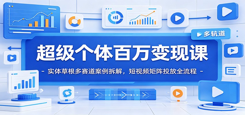 超级个体百万变现课：实体草根多赛道案例拆解，短视频矩阵投放全流程-寒山客